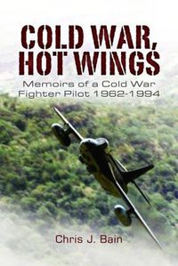 Cover image for Cold War, Hot Wings: Memoirs of a Cold War Fighter Pilot 1962 1994