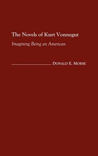 Cover image for The Novels of Kurt Vonnegut: Imagining Being an American