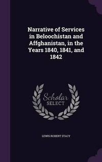 Cover image for Narrative of Services in Beloochistan and Affghanistan, in the Years 1840, 1841, and 1842