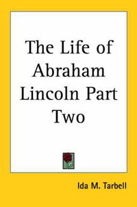 Cover image for The Life of Abraham Lincoln Part Two