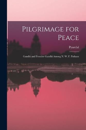 Cover image for Pilgrimage for Peace: Gandhi and Frontier Gandhi Among N. W. F. Pathans