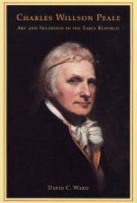 Cover image for Charles Willson Peale: Art and Selfhood in the Early Republic