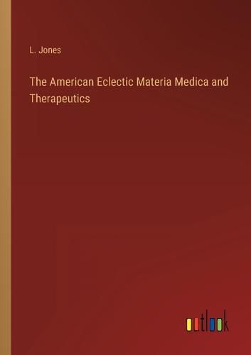 Cover image for The American Eclectic Materia Medica and Therapeutics