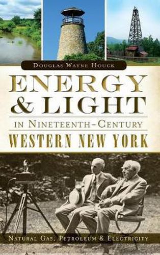Cover image for Energy & Light in Nineteenth-Century Western New York: Natural Gas, Petroleum & Electricity