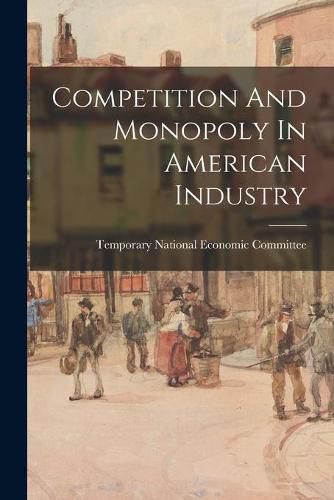 Cover image for Competition And Monopoly In American Industry