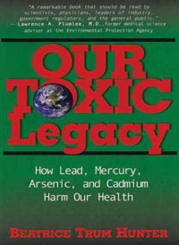 Cover image for Our Toxic Legacy: How Lead, Mercury, Arsenic, and Cadmium Harm Our Health