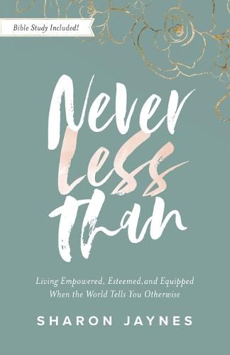 Cover image for Never Less Than: Living Empowered, Esteemed, and Equipped When the World Tells You Otherwise