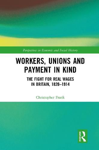 Cover image for Workers, Unions and Payment in Kind: The Fight for Real Wages in Britain, 1820-1914