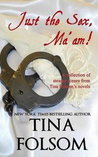 Cover image for Just the Sex, Ma'am: A collection of steamy scenes from Tina Folsom's novels