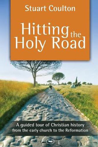 Cover image for Hitting the Holy Road: A Guided Tour Of Christian History From The Early Church To The Reformation