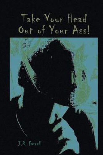 Cover image for Take Your Head Out of Your Ass!: Thoughts & Tales from a Free - Thinking Mind