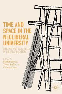 Cover image for Time and Space in the Neoliberal University: Futures and fractures in higher education