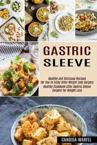 Cover image for Gastric Sleeve: Healthy and Delicious Recipes for You to Enjoy After Weight Loss Surgery (Healthy Cookbook After Gastric Sleeve Surgery for Weight Loss)