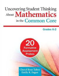 Cover image for Uncovering Student Thinking About Mathematics in the Common Core, Grades K-2: 20 Formative Assessment Probes