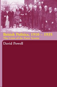 Cover image for British Politics, 1910-1935: The Crisis of the Party System