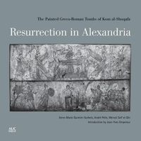 Cover image for Resurrection in Alexandria: The Painted Greco-Roman Tombs of Kom Al-Shuqafa