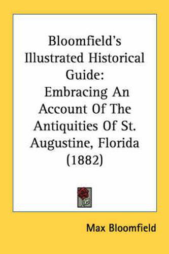 Cover image for Bloomfield's Illustrated Historical Guide: Embracing an Account of the Antiquities of St. Augustine, Florida (1882)