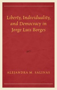 Cover image for Liberty, Individuality, and Democracy in Jorge Luis Borges
