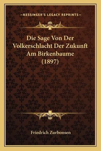 Cover image for Die Sage Von Der Volkerschlacht Der Zukunft Am Birkenbaume (1897)