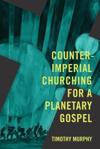 Cover image for Counter-Imperial Churching for a Planetary Gospel: Radical Discipleship for Today