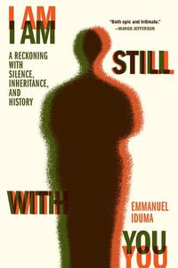 Cover image for I Am Still with You: A Reckoning with Silence, Inheritance, and History