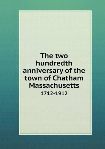 Cover image for The two hundredth anniversary of the town of Chatham Massachusetts 1712-1912