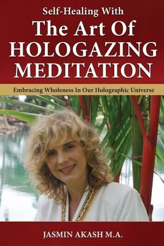 Cover image for Self-Healing With The Art Of Hologazing Meditation: Embracing Wholeness In Our Holographic Universe (Color)