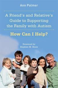 Cover image for A Friend's and Relative's Guide to Supporting the Family with Autism: How Can I Help?