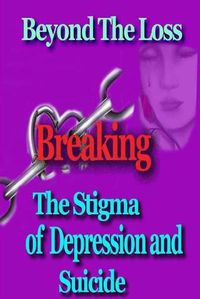 Cover image for Beyond the Loss: Breaking the Stigma of Depression and Suicide