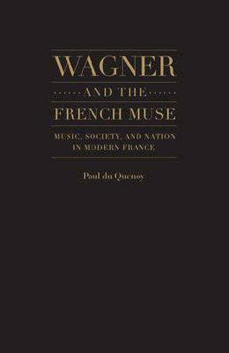 Wagner and the French Muse: Wagnerian Influences on French Musical and Literary Culture 1870-1945