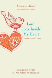 Cover image for Lord, Look Inside My Heart: Engaging in the Joy of Our Role in Sanctification
