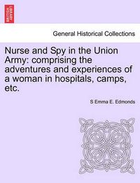 Cover image for Nurse and Spy in the Union Army: Comprising the Adventures and Experiences of a Woman in Hospitals, Camps, Etc.