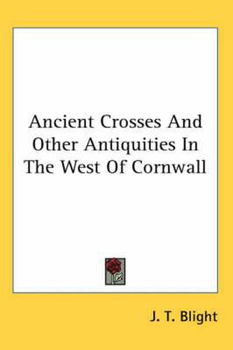 Cover image for Ancient Crosses and Other Antiquities in the West of Cornwall