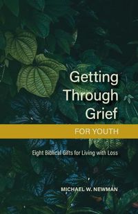 Cover image for Getting Through Grief for Youth: Eight Biblical Gifts for Living with Loss