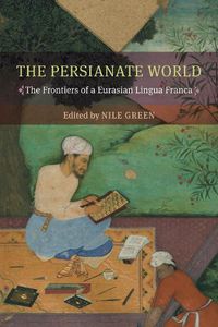 Cover image for The Persianate World: The Frontiers of a Eurasian Lingua Franca