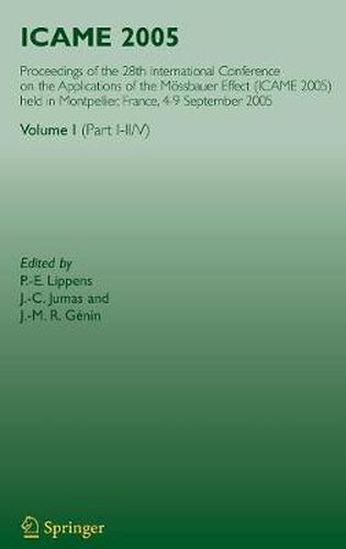 ICAME 2005: Proceedings of the 28th International Conference on the Applications of the Moessbauer Effect (ICAME 2005) held in Montpellier, France, 4-9 September 2005, Volume I