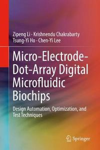 Cover image for Micro-Electrode-Dot-Array Digital Microfluidic Biochips: Design Automation, Optimization, and Test Techniques