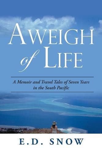 Cover image for Aweigh of Life: A Memoir and Travel Tales of Seven Years in the South Pacific