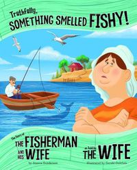 Cover image for Truthfully, Something Smelled Fishy!: The Story of the Fisherman and His Wife as Told by the Wife