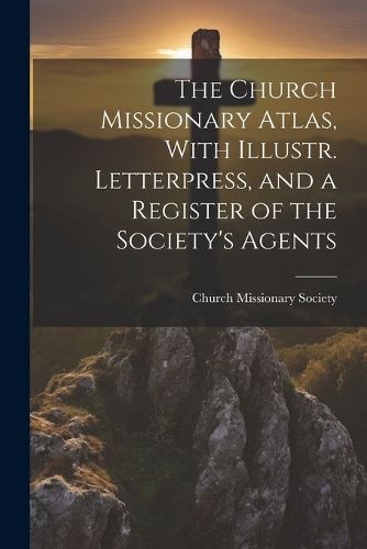 The Church Missionary Atlas, With Illustr. Letterpress, and a Register of the Society's Agents