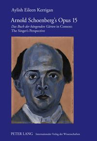 Cover image for Arnold Schoenberg's Opus 15: Das Buch der haengenden Gaerten  in Context: The Singer's Perspective