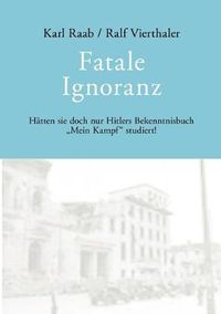 Cover image for Fatale Ignoranz: Hatten sie doch nur Hitlers Bekenntnisbuch Mein Kampf studiert!