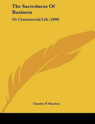 Cover image for The Sacredness of Business: Or Commercial Life (1898)