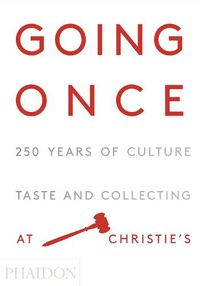 Cover image for Going Once: 250 Years of Culture, Taste and Collecting at Christie's