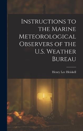 Cover image for Instructions to the Marine Meteorological Observers of the U.S. Weather Bureau