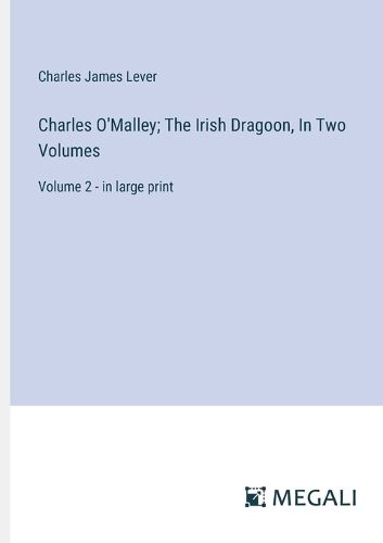 Charles O'Malley; The Irish Dragoon, In Two Volumes