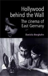 Cover image for Hollywood Behind the Wall: The Cinema of East Germany