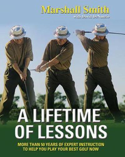 Cover image for A Lifetime of Lessons: More Than 50 Years of Expert Instruction to Help You Play Your Best Golf Now