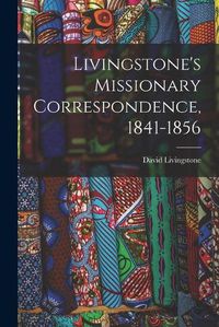 Cover image for Livingstone's Missionary Correspondence, 1841-1856