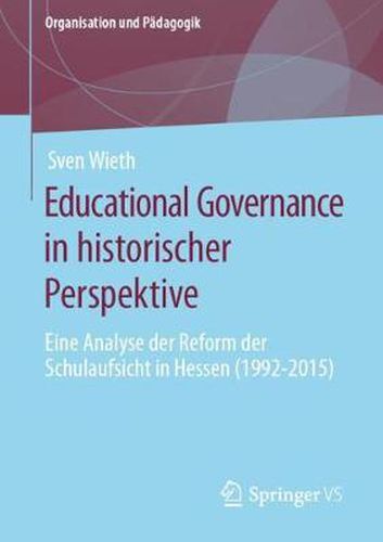 Cover image for Educational Governance in Historischer Perspektive: Eine Analyse Der Reform Der Schulaufsicht in Hessen (1992-2015)